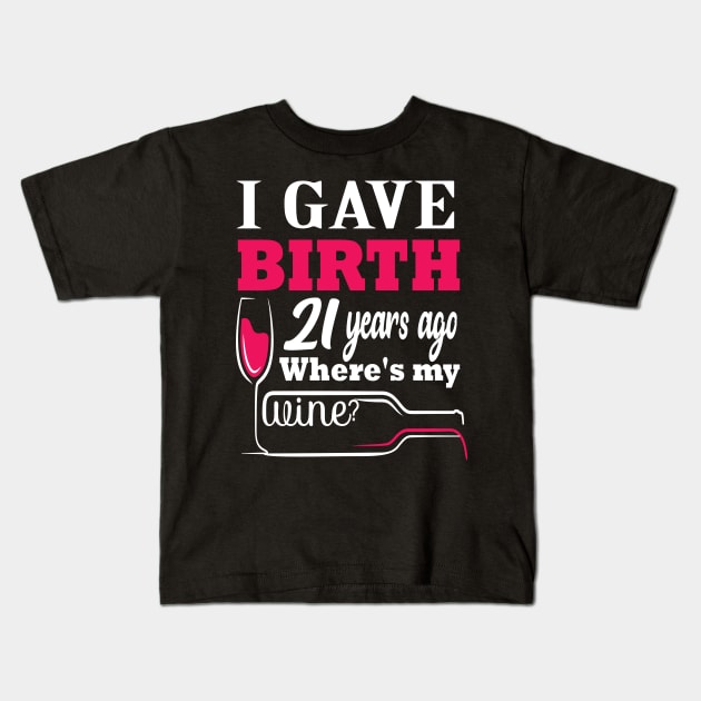 i gave birth 21 years ago where's my wine? 21 st funny birthday gift Kids T-Shirt by DODG99